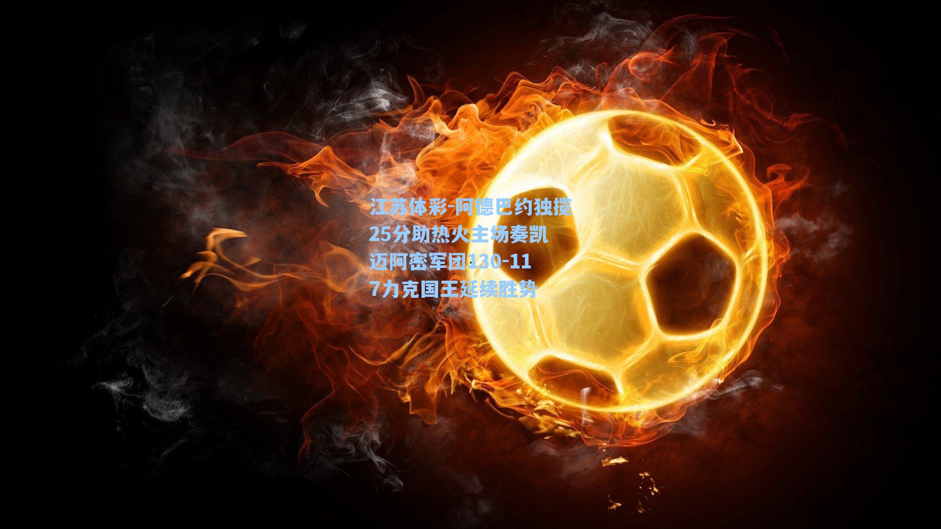 阿德巴约独揽25分助热火主场奏凯 迈阿密军团130-117力克国王延续胜势