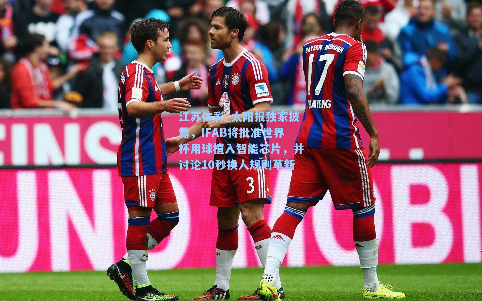 太阳报独家披露，IFAB将批准世界杯用球植入智能芯片，并讨论10秒换人规则革新