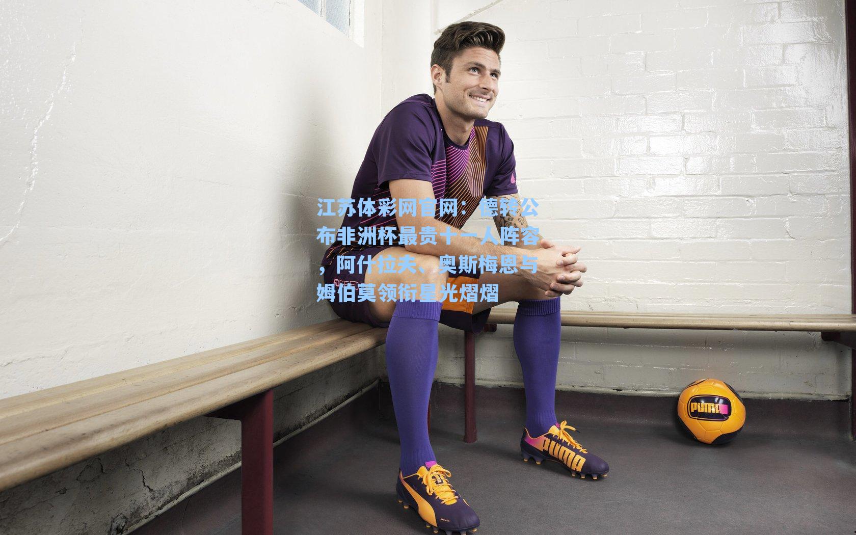 德转公布非洲杯最贵十一人阵容，阿什拉夫、奥斯梅恩与姆伯莫领衔星光熠熠