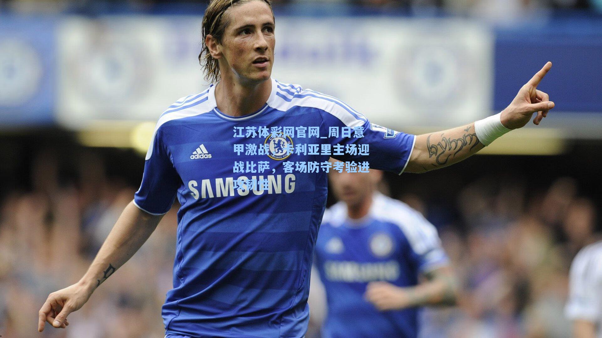 周日意甲激战，卡利亚里主场迎战比萨，客场防守考验进攻韧性