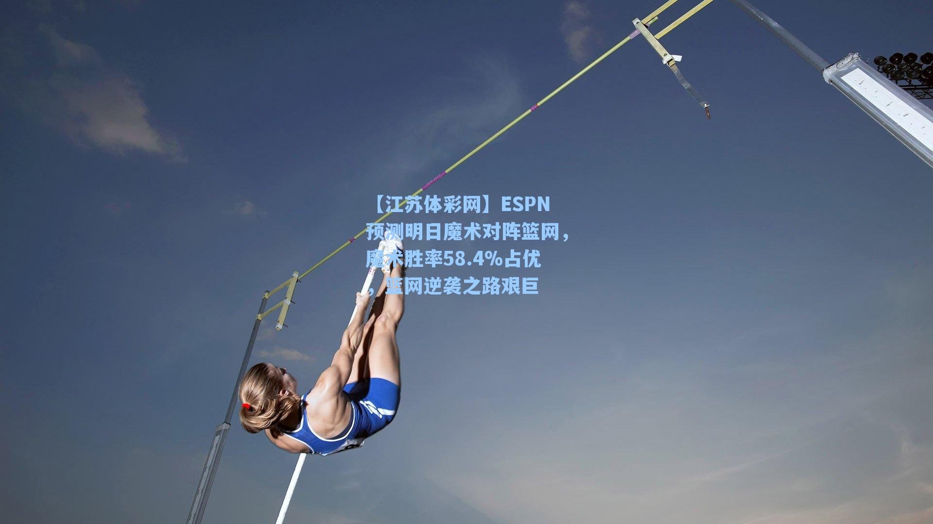 ESPN预测明日魔术对阵篮网,魔术胜率58.4%占优,篮网逆袭之路艰巨