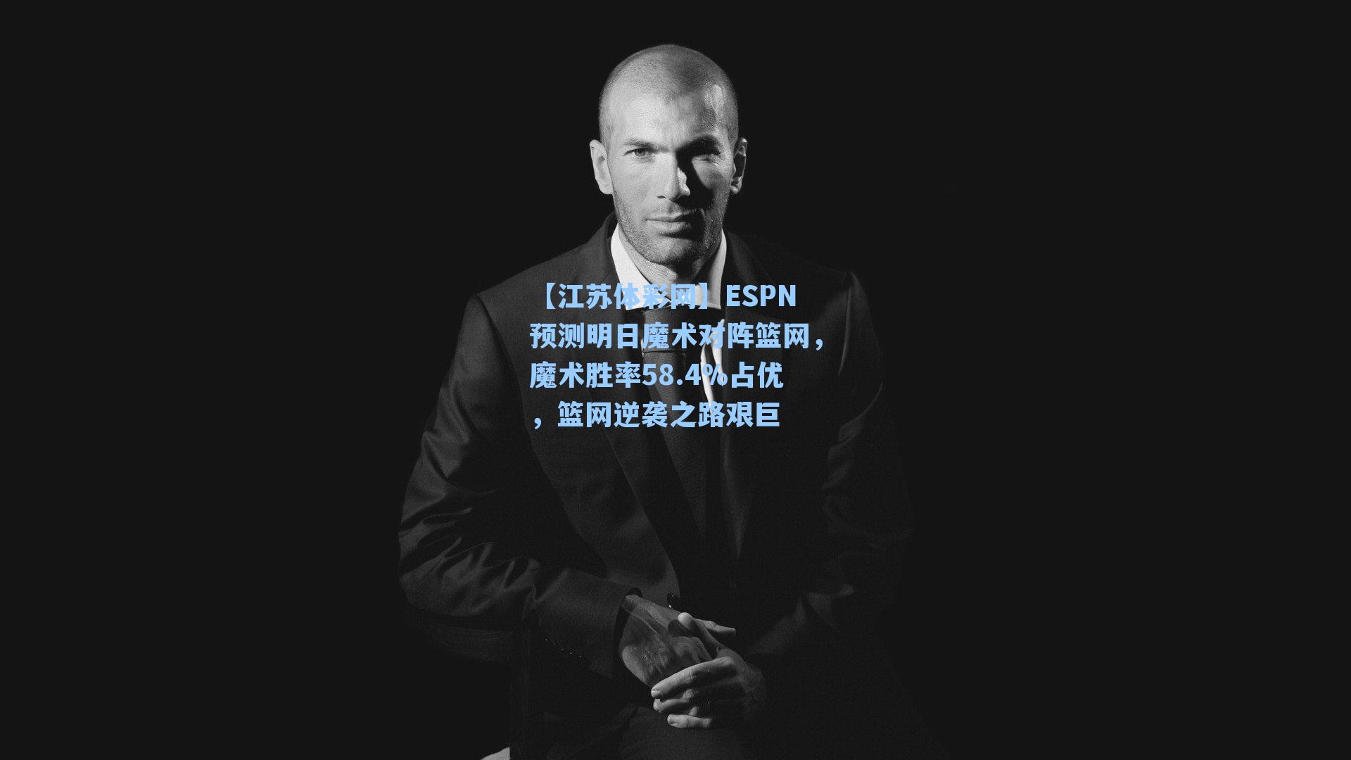 ESPN预测明日魔术对阵篮网,魔术胜率58.4%占优,篮网逆袭之路艰巨