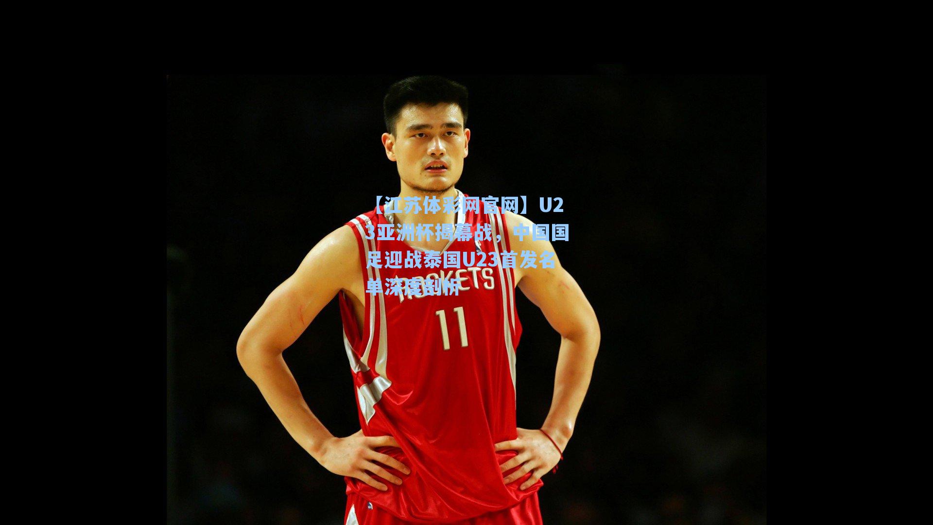 U23亚洲杯揭幕战,中国国足迎战泰国U23首发名单深度剖析